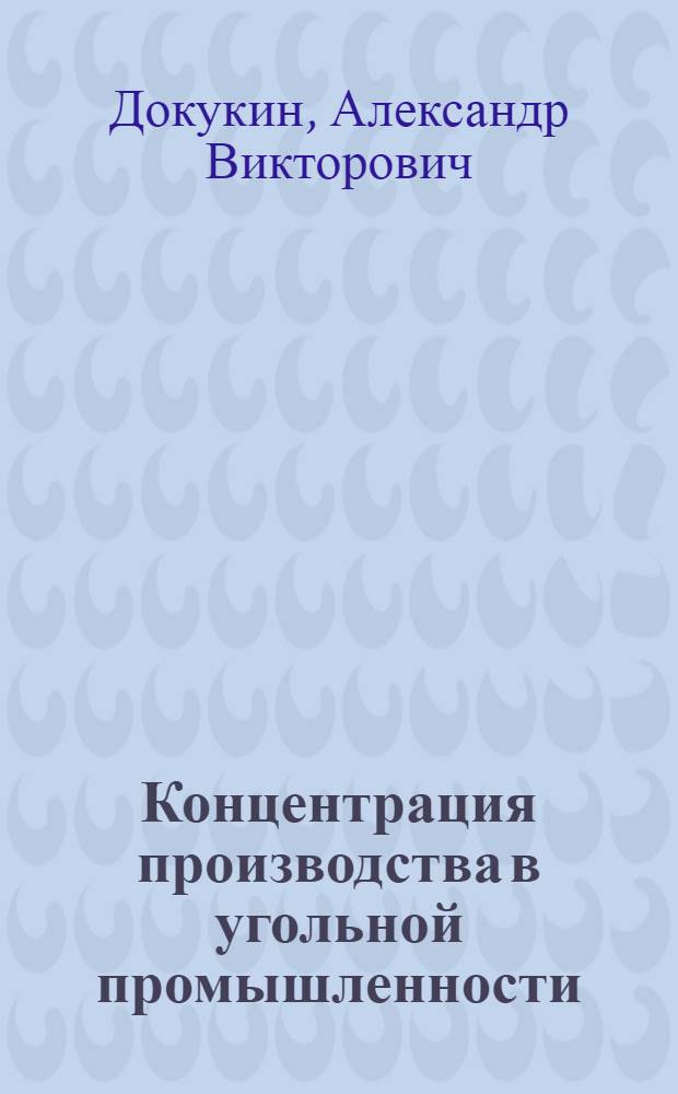 Концентрация производства в угольной промышленности : Доклад на бюро Науч.-техн. совета М-ва
