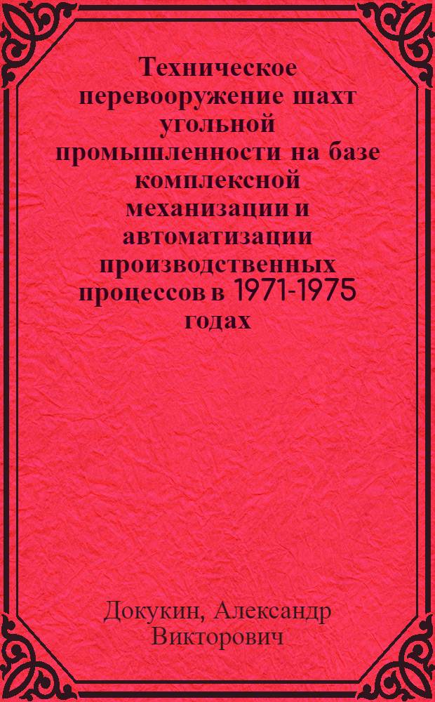 Техническое перевооружение шахт угольной промышленности на базе комплексной механизации и автоматизации производственных процессов в 1971-1975 годах : Докл. на заседании бюро НТС Минуглепрома СССР