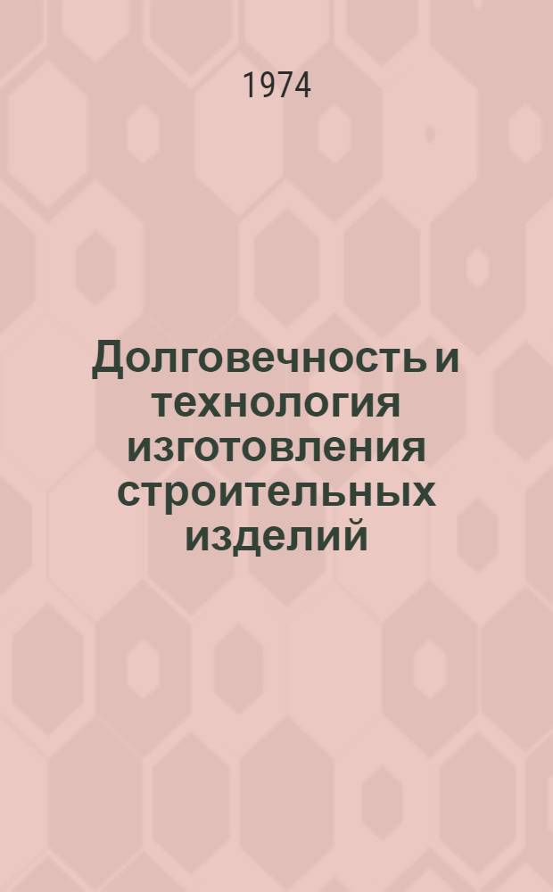 Долговечность и технология изготовления строительных изделий : Сборник статей