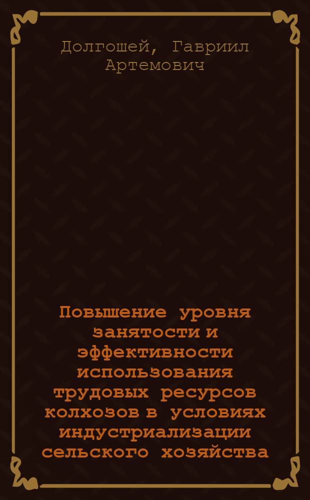 Повышение уровня занятости и эффективности использования трудовых ресурсов колхозов в условиях индустриализации сельского хозяйства : (На материалах колхозов МССР) : Автореф. дис. на соискание учен. степени канд. экон. наук : (594)