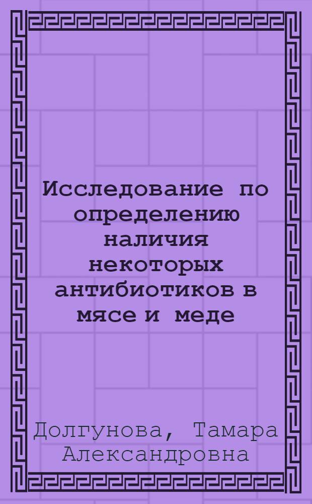 Исследование по определению наличия некоторых антибиотиков в мясе и меде : Автореф. дис. на соиск. учен. степени канд. вет. наук : (16.00.06)