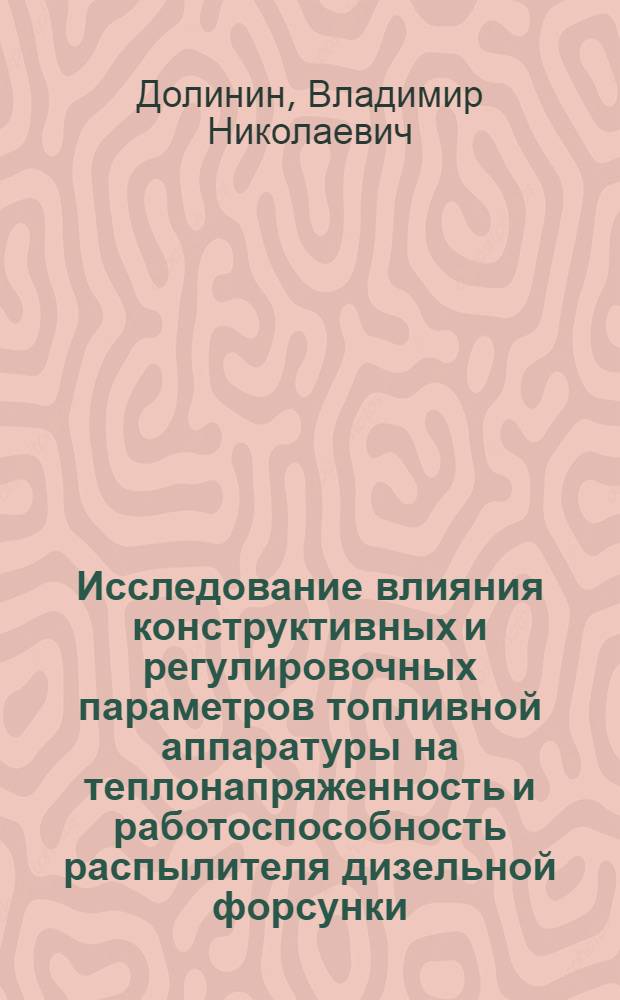 Исследование влияния конструктивных и регулировочных параметров топливной аппаратуры на теплонапряженность и работоспособность распылителя дизельной форсунки : Автореф. дис. на соиск. учен. степени канд. техн. наук : (05.04.02)