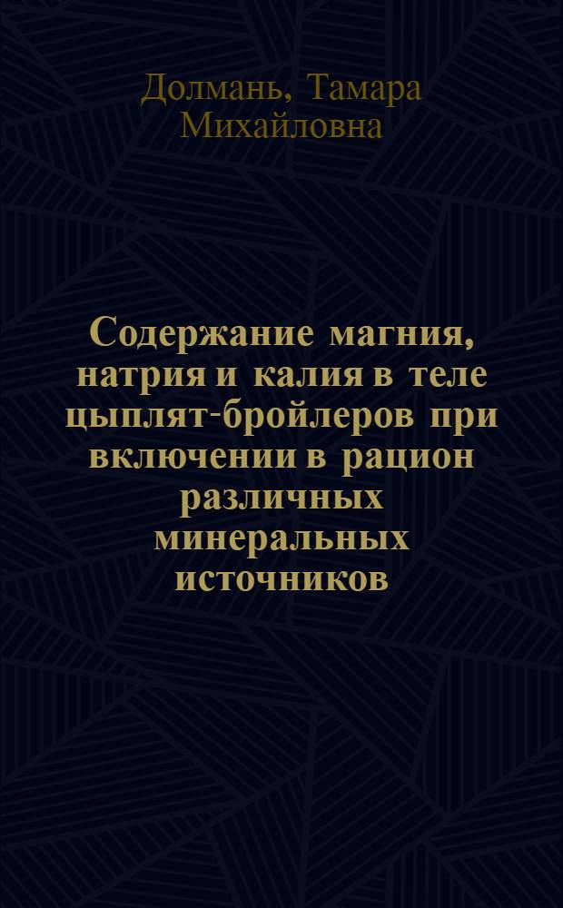 Содержание магния, натрия и калия в теле цыплят-бройлеров при включении в рацион различных минеральных источников : Автореф. дис. на соискание учен. степени канд. биол. наук : (102)