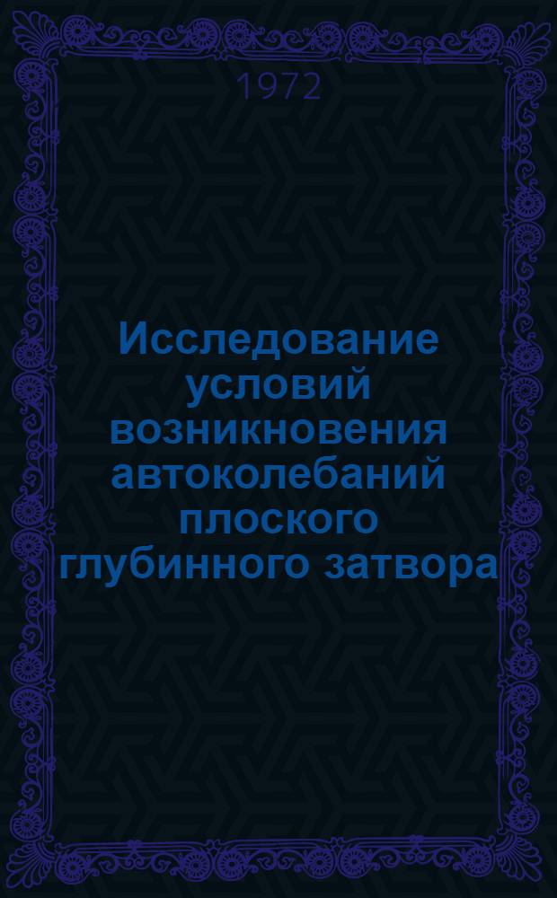 Исследование условий возникновения автоколебаний плоского глубинного затвора : Автореф. дис. на соиск. учен. степени канд. техн. наук : (14.09)