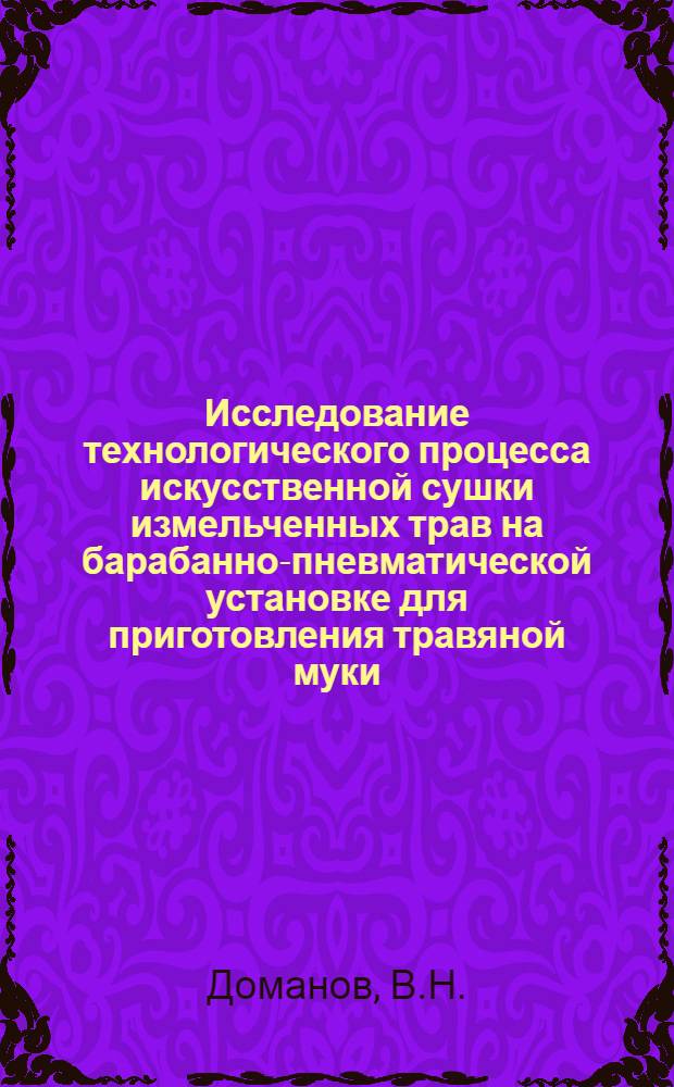 Исследование технологического процесса искусственной сушки измельченных трав на барабанно-пневматической установке для приготовления травяной муки : Автореф. дис. на соискание учен. степени канд. техн. наук : (05410)