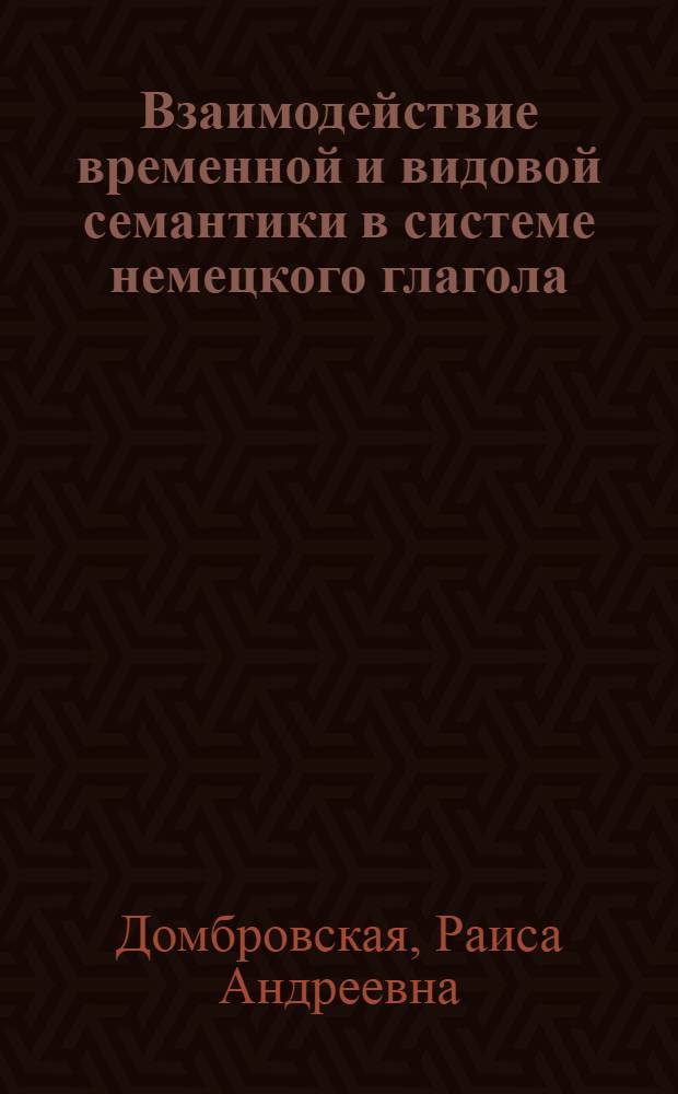 Взаимодействие временной и видовой семантики в системе немецкого глагола : Автореф. дис. на соиск. учен. степени канд. филол. наук : (10.02.04)