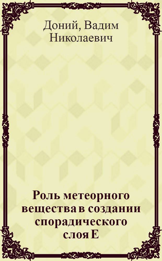 Роль метеорного вещества в создании спорадического слоя Е : Автореф. дис. на соиск. учен. степени канд. физ.-мат. наук : (03.02)