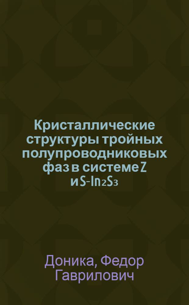 Кристаллические структуры тройных полупроводниковых фаз в системе Z и S-In₂S₃ : Автореф. дис. на соискание учен. степени канд. физ.-мат. наук