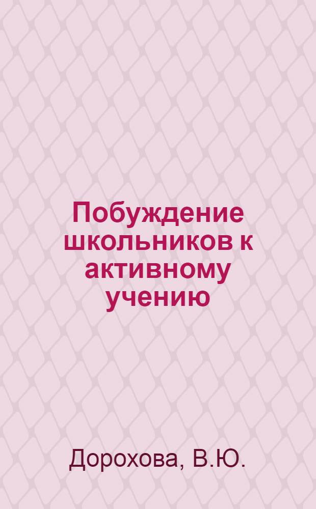 Побуждение школьников к активному учению : (I-II кл.) : Автореф. дис. на соискание учен. степени канд. пед. наук : (730)