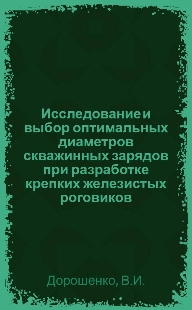 Исследование и выбор оптимальных диаметров скважинных зарядов при разработке крепких железистых роговиков : Автореф. дис. на соискание учен. степени канд. техн. наук : (312)