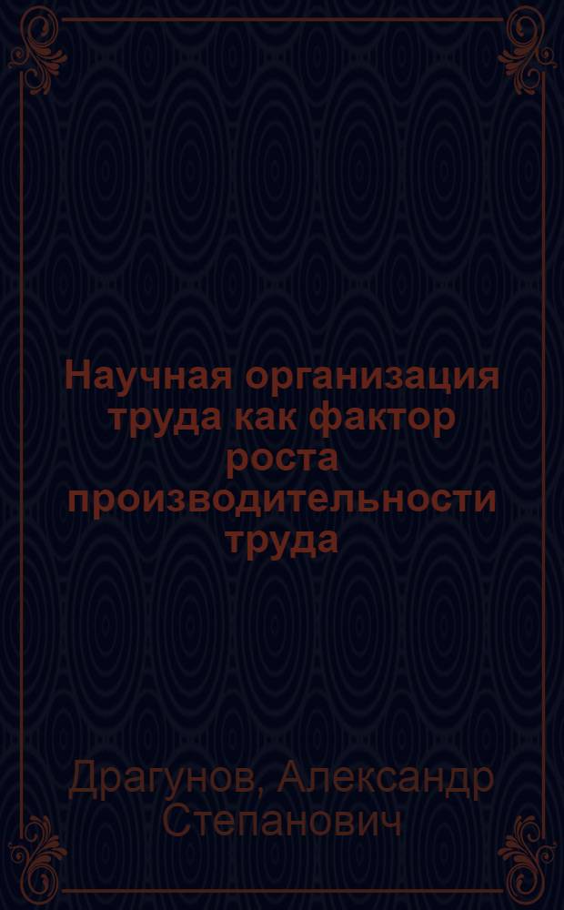 Научная организация труда как фактор роста производительности труда : Автореф. дис. на соиск. учен. степени канд. экон. наук : (08.00.01)