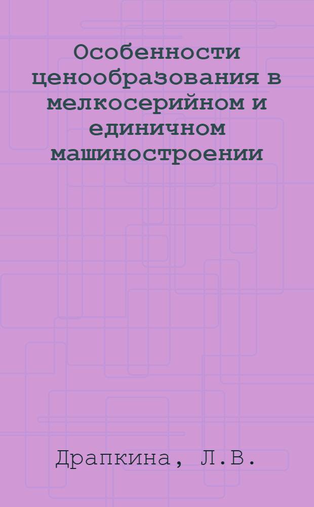 Особенности ценообразования в мелкосерийном и единичном машиностроении : (На примере турбостроения) : Автореф. дис. на соискание учен. степени канд. экон. наук : (598)