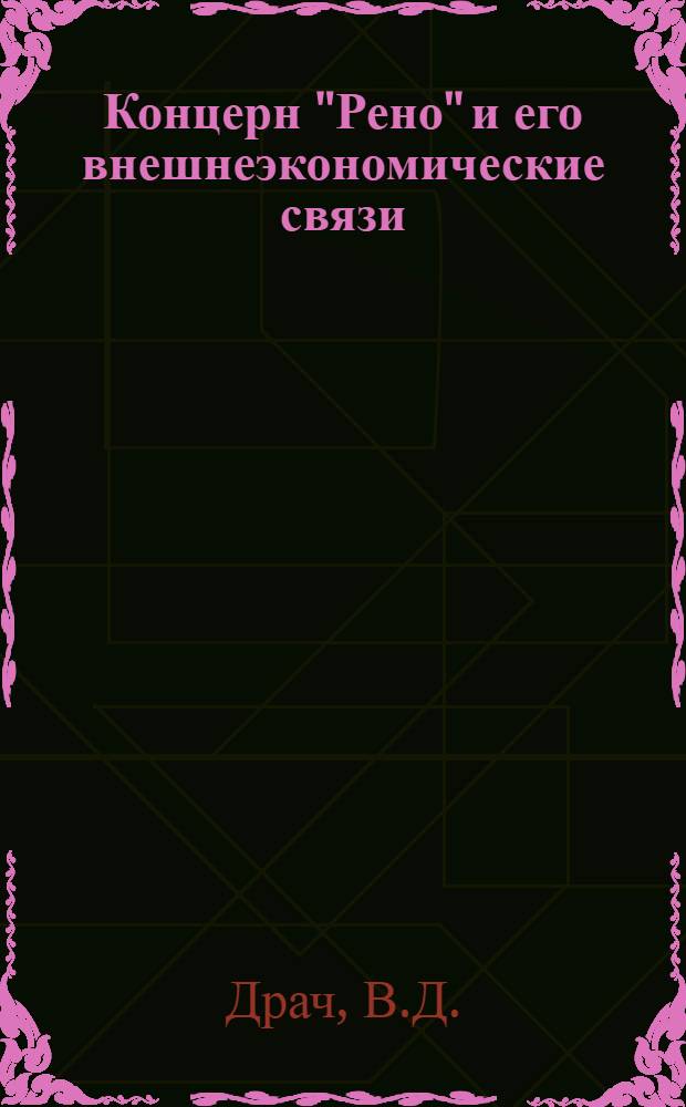 Концерн "Рено" и его внешнеэкономические связи : Автореф. дис. на соискание учен. степени канд. экон. наук : (603)
