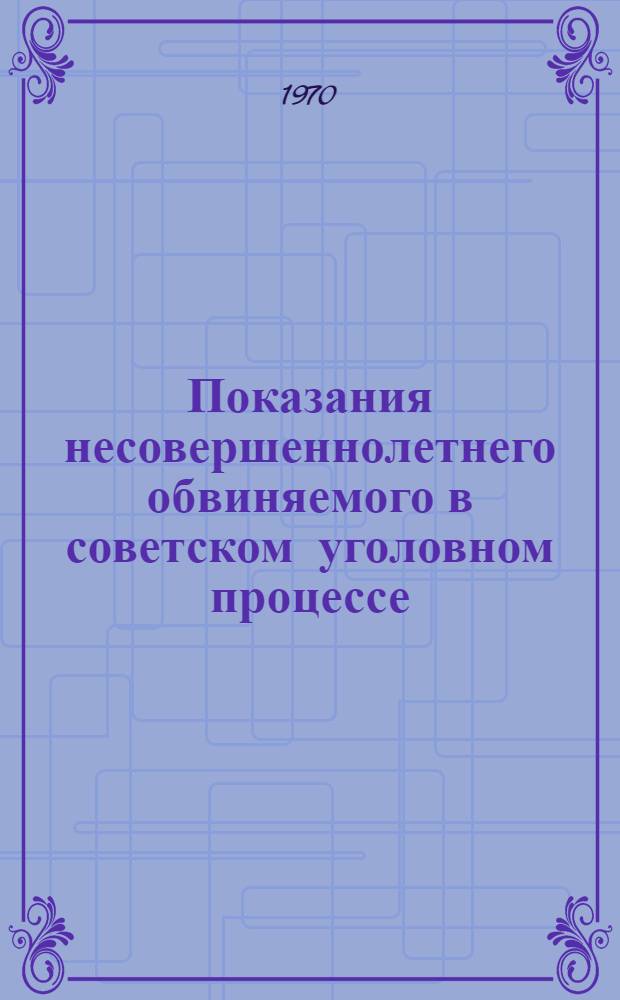 Показания несовершеннолетнего обвиняемого в советском уголовном процессе : Автореф. дис. на соискание учен. степени канд. юрид. наук