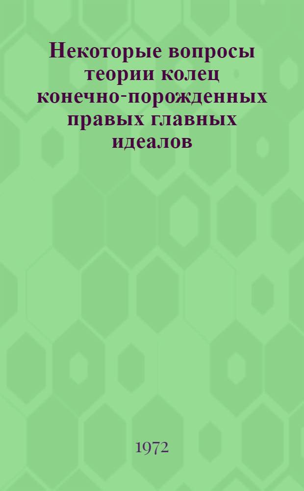 Некоторые вопросы теории колец конечно-порожденных правых главных идеалов : Автореф. дис. на соиск. учен. степени канд. физ.-мат. наук : (01.01.03)