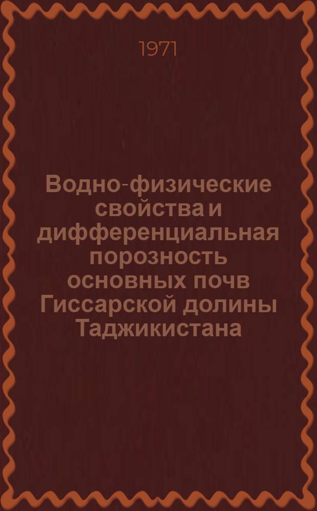 Водно-физические свойства и дифференциальная порозность основных почв Гиссарской долины Таджикистана : Автореф. дис. на соискание учен. степени канд. с.-х. наук : (532)