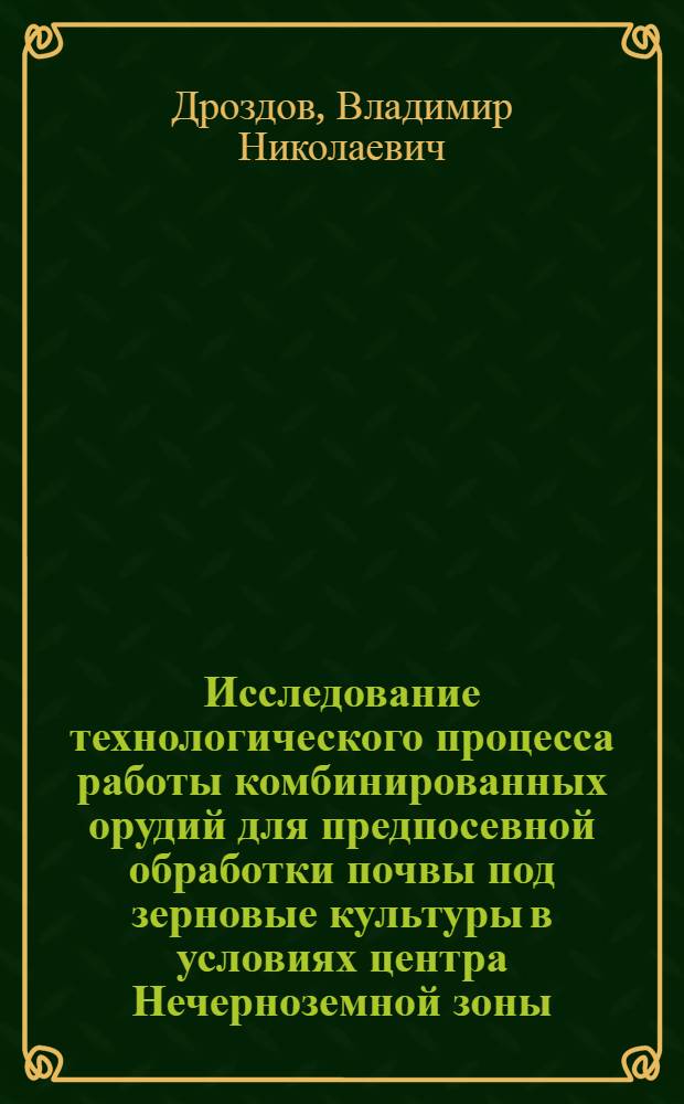 Исследование технологического процесса работы комбинированных орудий для предпосевной обработки почвы под зерновые культуры в условиях центра Нечерноземной зоны : Автореф. дис. на соиск. учен. степени канд. с.-х. наук : (530)
