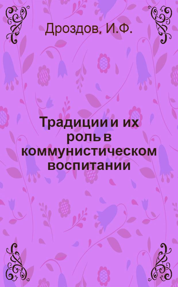 Традиции и их роль в коммунистическом воспитании : Автореф. дис. на соискание учен. степени канд. филос. наук : (620)