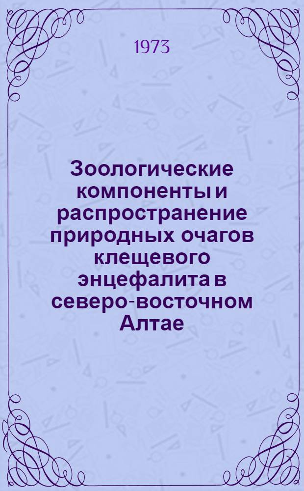 Зоологические компоненты и распространение природных очагов клещевого энцефалита в северо-восточном Алтае : Автореф. дис. на соиск. учен. степени канд. биол. наук : (03.097)
