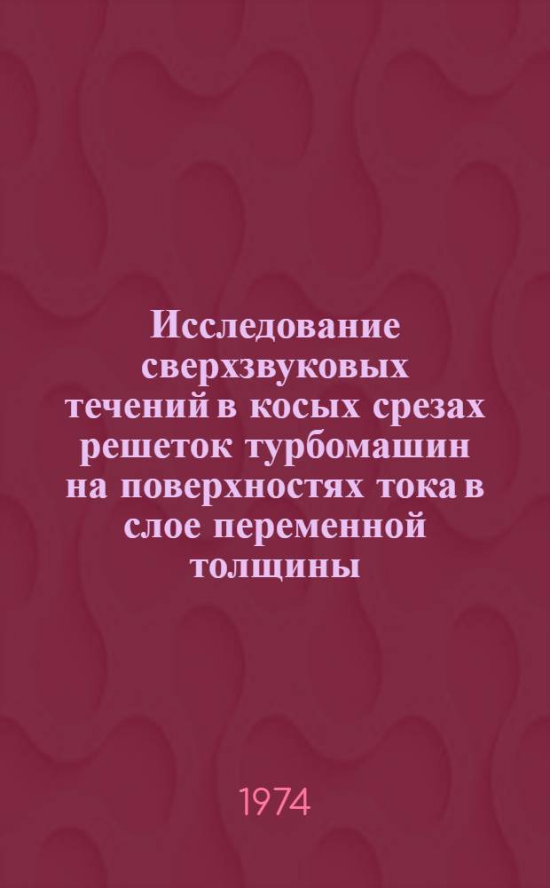Исследование сверхзвуковых течений в косых срезах решеток турбомашин на поверхностях тока в слое переменной толщины : Автореф. дис. на соиск. учен. степени канд. техн. наук : (05.04.01)