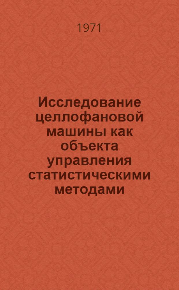 Исследование целлофановой машины как объекта управления статистическими методами : Автореф. дис. на соискание учен. степени канд. техн. наук : (198)