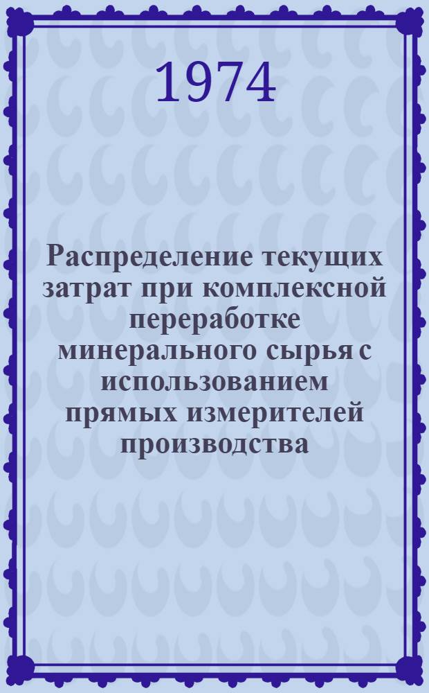 Распределение текущих затрат при комплексной переработке минерального сырья с использованием прямых измерителей производства : Автореф. дис. на соиск. учен. степени канд. экон. наук : (08.00.05)