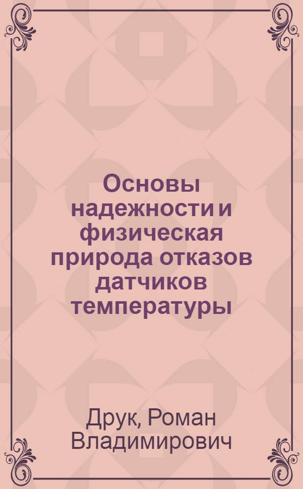 Основы надежности и физическая природа отказов датчиков температуры : Автореф. дис. на соиск. учен. степени канд. физ.-мат. наук : (01.040)