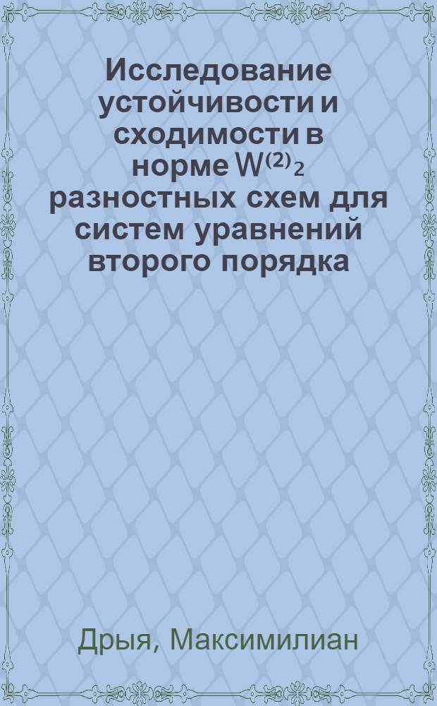 Исследование устойчивости и сходимости в норме W⁽&sup2;⁾₂ разностных схем для систем уравнений второго порядка : Автореф. дис. на соиск. учен. степени канд. физ.-мат. наук : (01.01.07)