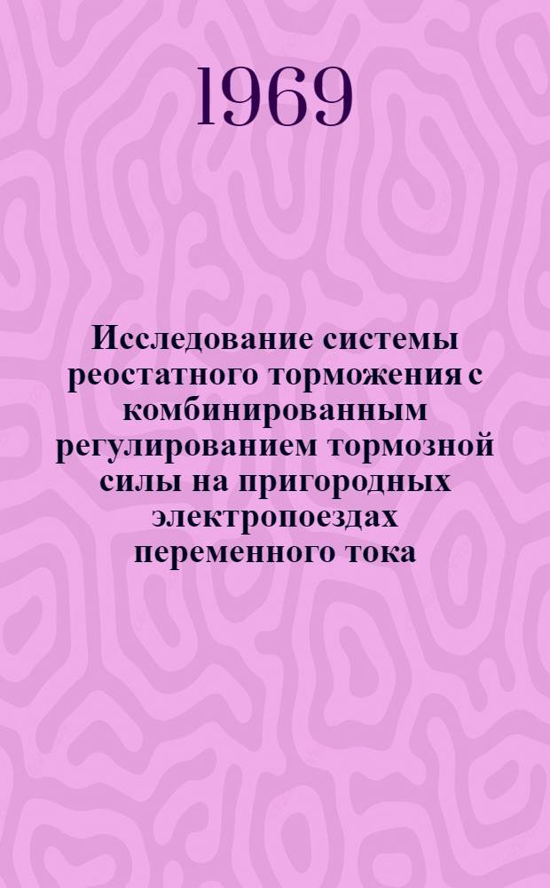 Исследование системы реостатного торможения с комбинированным регулированием тормозной силы на пригородных электропоездах переменного тока : Автореф. дис. на соискание учен. степени канд. техн. наук : (435)