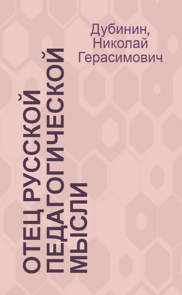 Отец русской педагогической мысли : (К 150-летию со дня рождения К.Д. Ушинского) : Материал в помощь лектору