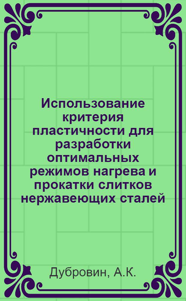 Использование критерия пластичности для разработки оптимальных режимов нагрева и прокатки слитков нержавеющих сталей : Автореф. дис. на соискание учен. степени канд. техн. наук : (05.324)