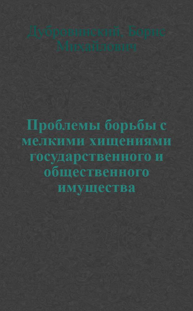 Проблемы борьбы с мелкими хищениями государственного и общественного имущества : Автореф. дис. на соискание учен. степени канд. юрид. наук