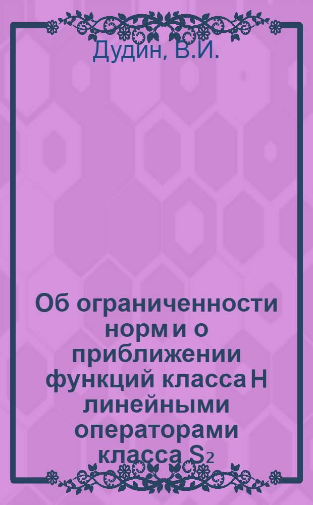 Об ограниченности норм и о приближении функций класса H линейными операторами класса S₂ : Автореф. дис. на соискание учен. степени канд. физ.-мат. наук : (01.001)