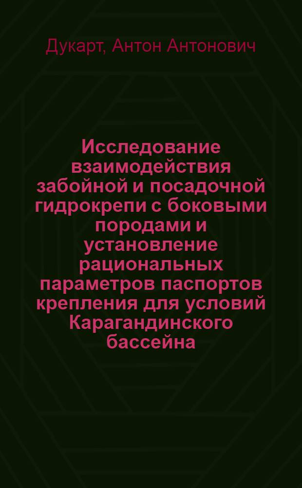 Исследование взаимодействия забойной и посадочной гидрокрепи с боковыми породами и установление рациональных параметров паспортов крепления для условий Карагандинского бассейна : Автореф. дис. на соиск. учен. степени канд. техн. наук : (05.15.02)