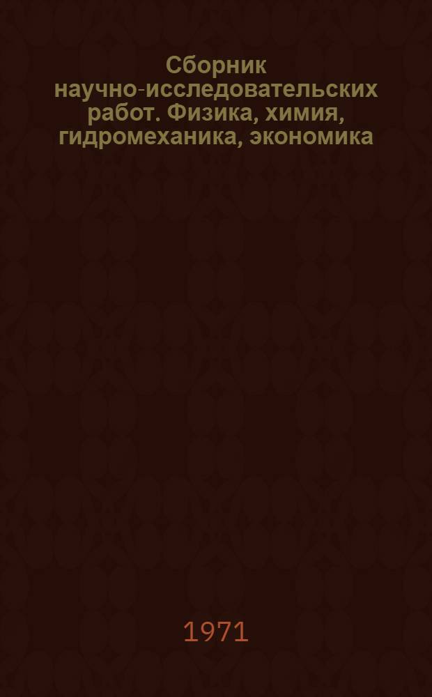 Сборник научно-исследовательских работ. Физика, химия, гидромеханика, экономика