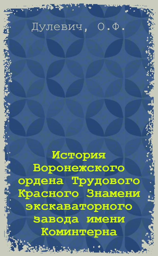 История Воронежского ордена Трудового Красного Знамени экскаваторного завода имени Коминтерна (1870-1932 гг.) : Автореф. дис. на соиск. учен. степени канд. ист. наук : (571)