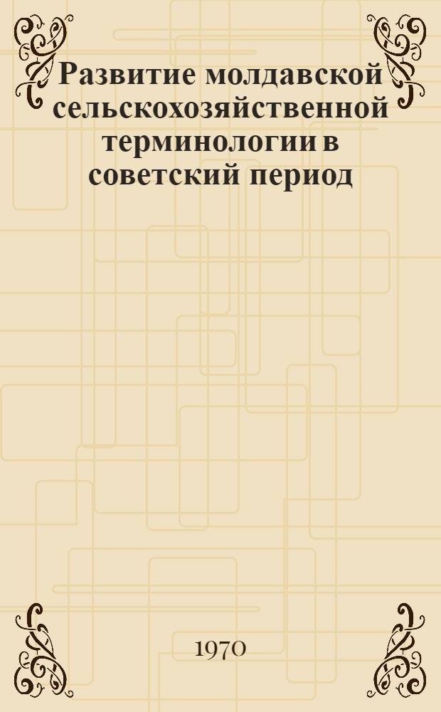 Развитие молдавской сельскохозяйственной терминологии в советский период : (В лит. аспекте языка) : Автореф. дис. на соискание учен. степени канд. филол. наук : (10.661)
