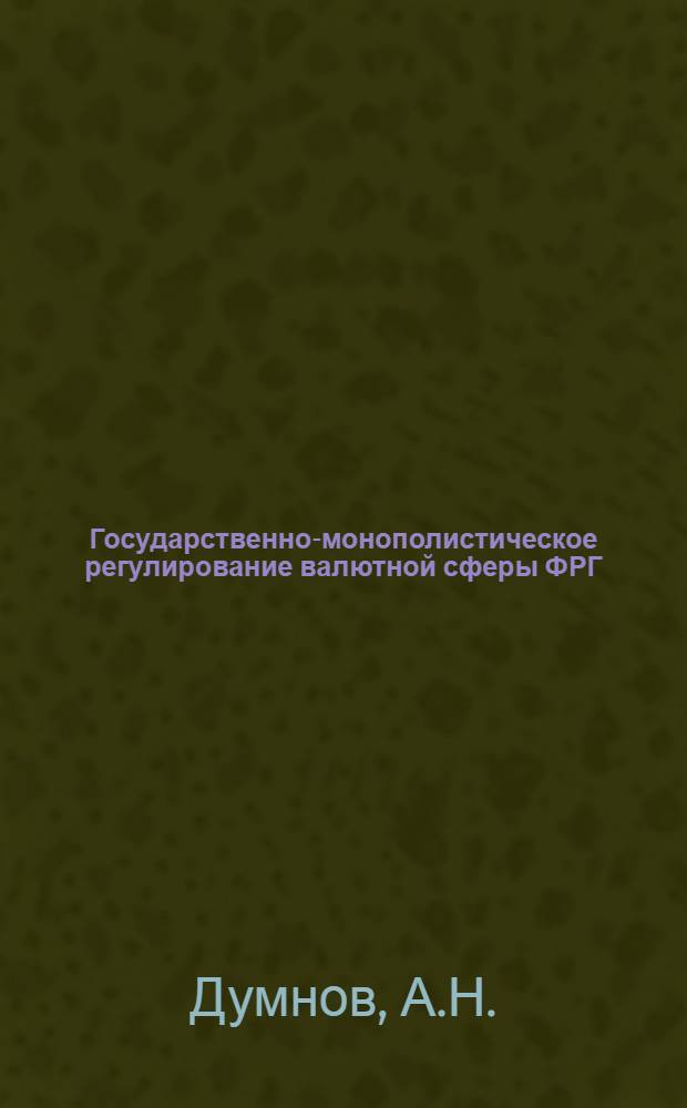 Государственно-монополистическое регулирование валютной сферы ФРГ : Автореф. дис. на соискание учен. степени канд. экон. наук : (590)