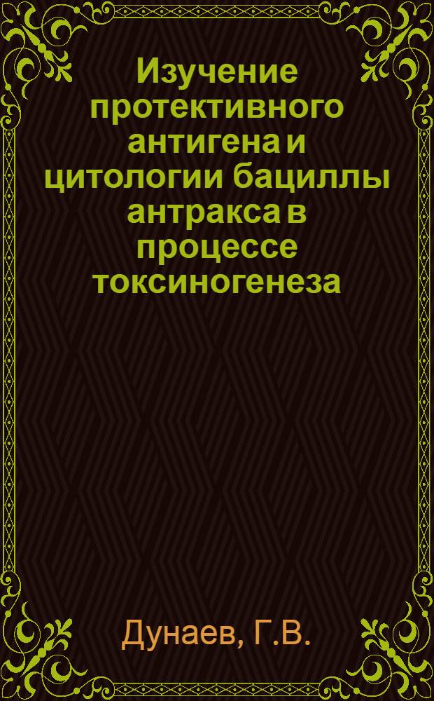 Изучение протективного антигена и цитологии бациллы антракса в процессе токсиногенеза : Автореф. дис. на соиск. учен. степени д-ра вет. наук : (803)
