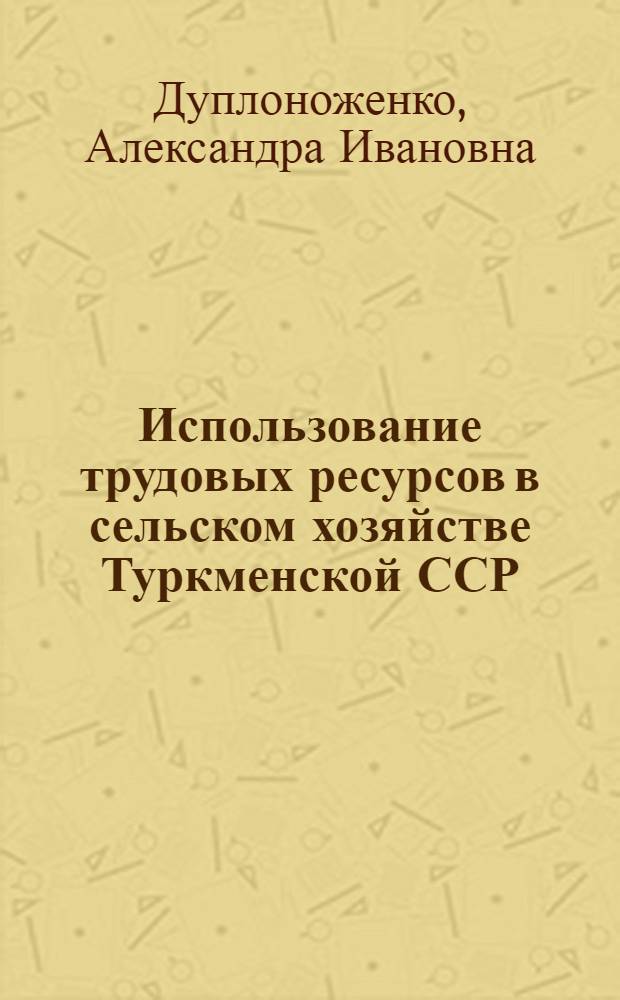 Использование трудовых ресурсов в сельском хозяйстве Туркменской ССР : Автореф. дис. на соискание учен. степени канд. экон. наук : (08596)