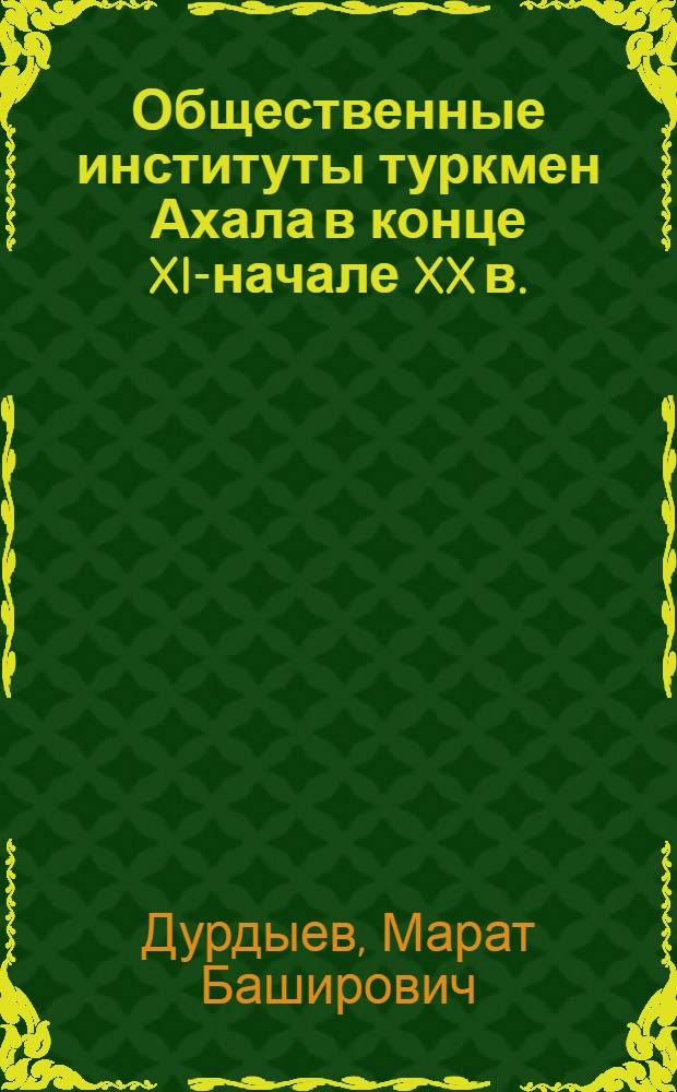 Общественные институты туркмен Ахала в конце XIX- начале XX в. : Автореф. дис. на соискание учен. степени канд. ист. наук : (576)