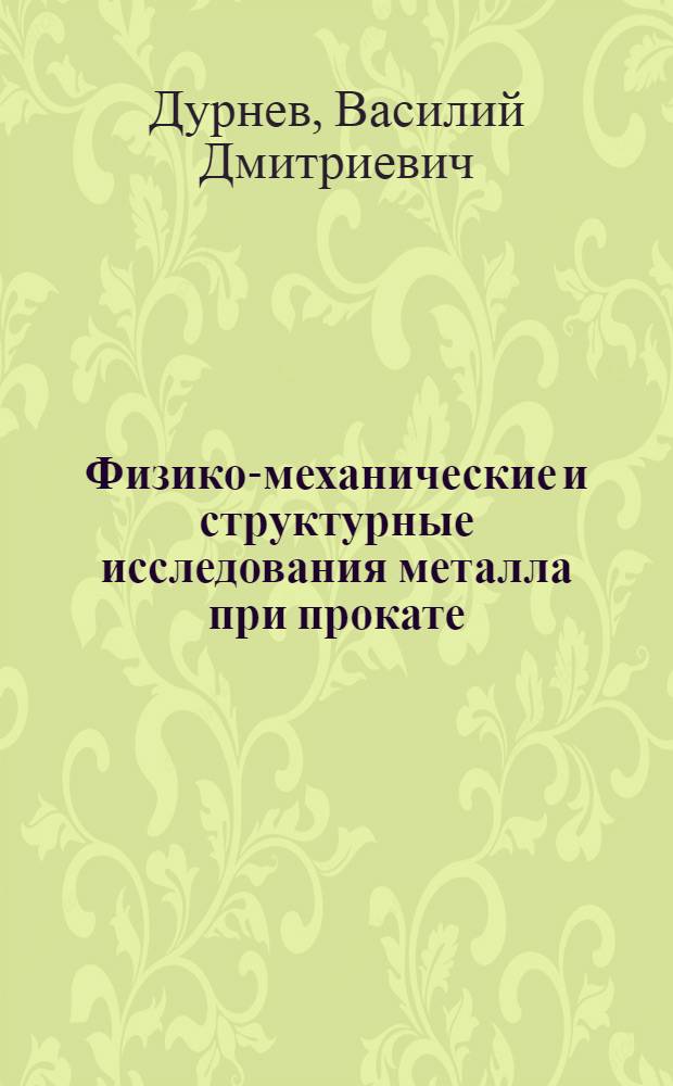Физико-механические и структурные исследования металла при прокате : Автореф. дис. на соискание учен. степени д-ра техн. наук : (05.324)