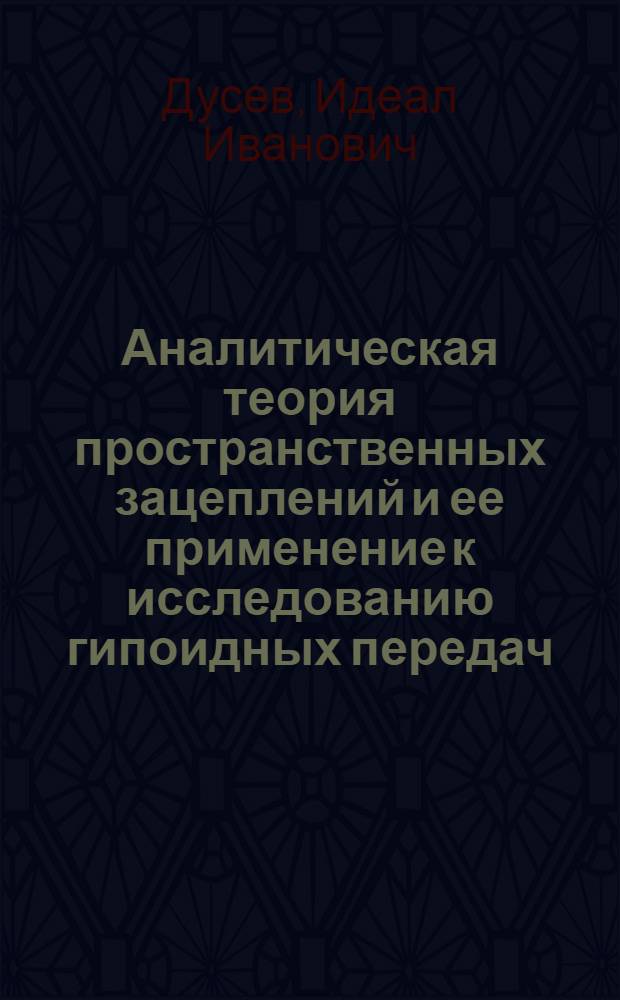 Аналитическая теория пространственных зацеплений и ее применение к исследованию гипоидных передач : Автореф. дис. на соискание учен. степени д-ра техн. наук : (021)