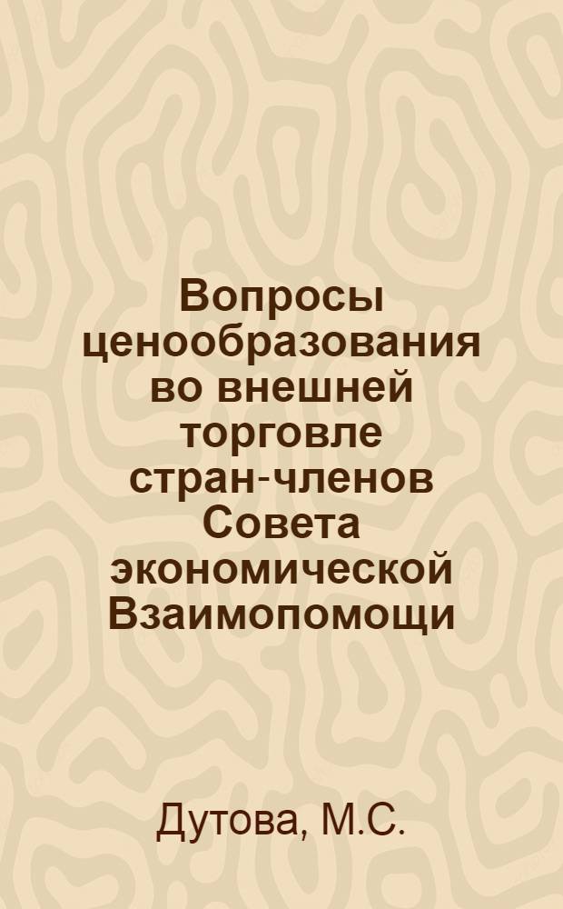 Вопросы ценообразования во внешней торговле стран-членов Совета экономической Взаимопомощи : Автореферат дис. на соискание учен. степени канд. экон. наук