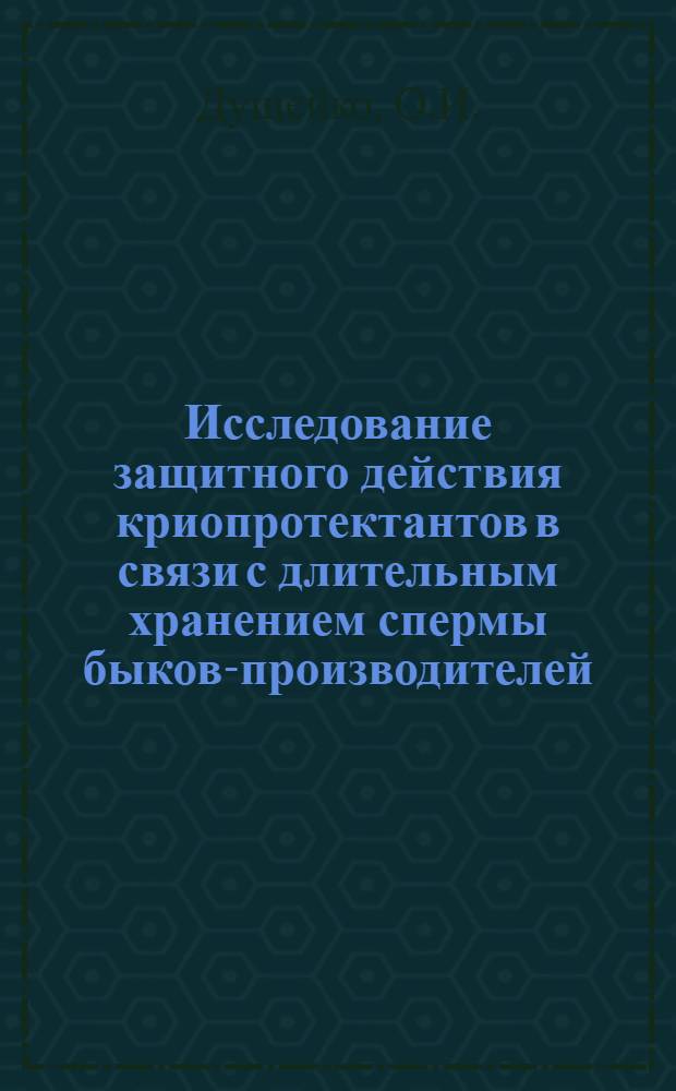 Исследование защитного действия криопротектантов в связи с длительным хранением спермы быков-производителей : Автореф. дис. на соискание учен. степени канд. биол. наук : (102)