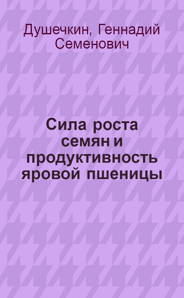 Сила роста семян и продуктивность яровой пшеницы : Автореф. дис. на соиск. учен. степени канд. с.-х. наук : (01.09)