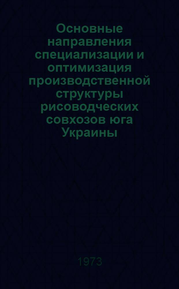 Основные направления специализации и оптимизация производственной структуры рисоводческих совхозов юга Украины : (На примере рисоводч. совхозов Херсон. и Крым. обл.) : Автореф. дис. на соиск. учен. степени канд. экон. наук : (08.00.05)