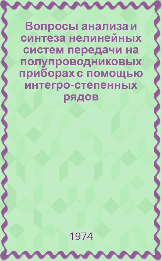 Вопросы анализа и синтеза нелинейных систем передачи на полупроводниковых приборах с помощью интегро-степенных рядов : Автореф. дис. на соиск. учен. степени канд. техн. наук : (05.12.05)