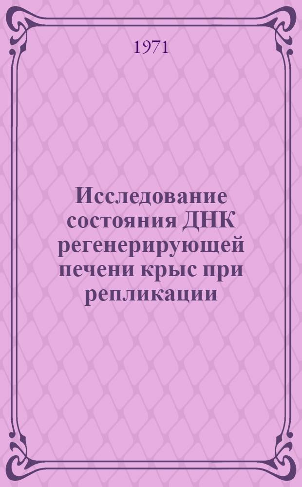 Исследование состояния ДНК регенерирующей печени крыс при репликации : Автореф. дис. на соискание учен. степени канд. биол. наук : (093)