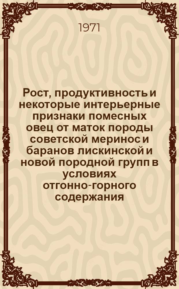 Рост, продуктивность и некоторые интерьерные признаки помесных овец от маток породы советской меринос и баранов лискинской и новой породной групп в условиях отгонно-горного содержания : Автореф. дис. на соискание учен. степени канд. с.-х. наук : (550)